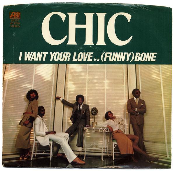 Chic - I Want Your Love / (Funny) Bone
