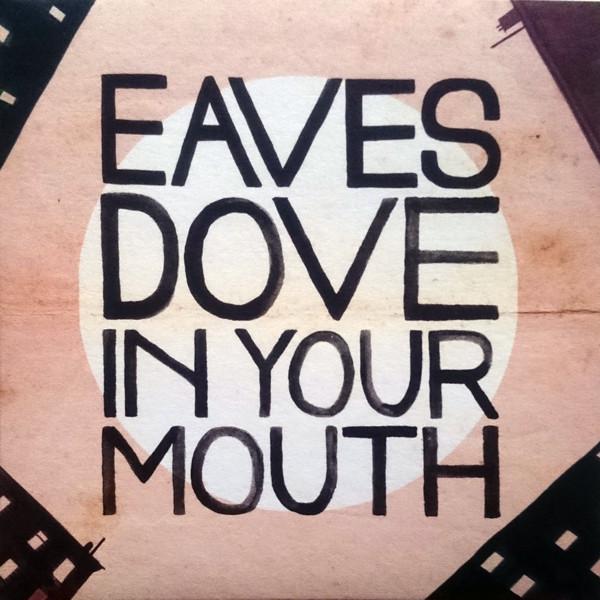 Eaves (4) - Dove In Your Mouth