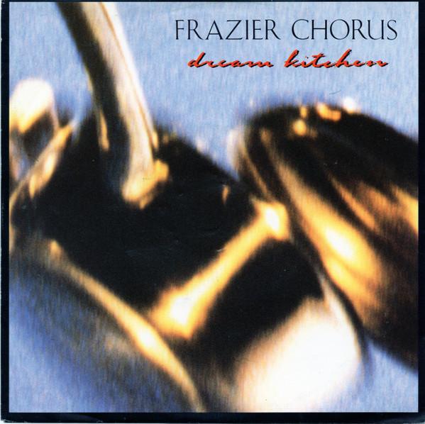 Frazier Chorus - Dream Kitchen