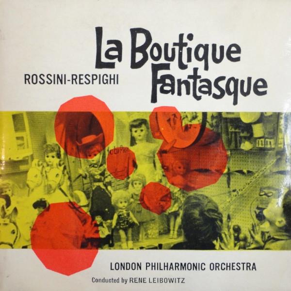 Gioacchino Rossini, Ottorino Respighi, The London Philharmonic Orchestra, René Leibowitz - La Boutique Fantasque